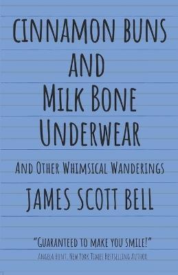 Cinnamon Buns and Milk Bone Underwear: And Other Whimsical Wanderings - James Scott Bell - cover