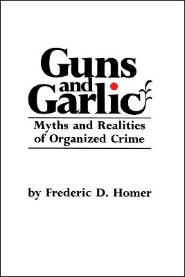 Guns and Garlic: Myths and Realities of Organized Crime - Frederic D. Homer - cover