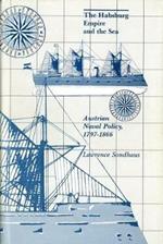 Hapsburg Empire and the Sea: Austrian Naval Policy, 1797-1866