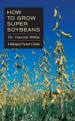 How to Grow Super Soybeans: A Biological Farmers Guide
