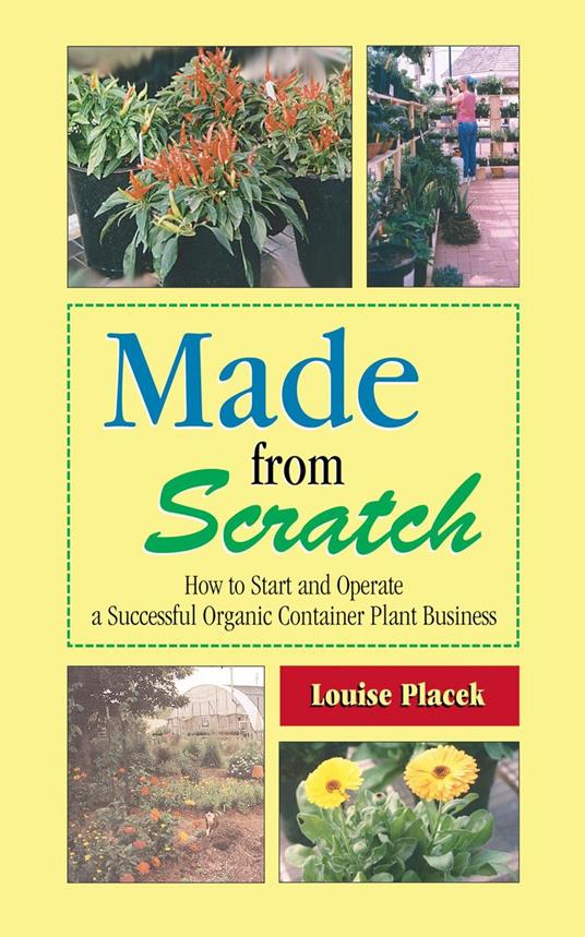 Made from Scratch: How to Start and Operate a Successful Organic Container Plant Business