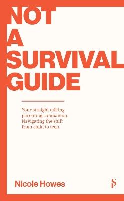 Not a Survival Guide: Your Straight Talking Parenting Companion; Navigating The Shift From Child To Teen - Nicole Howes - cover
