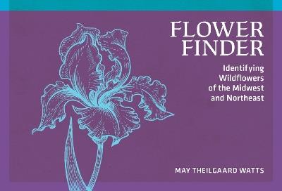 Flower Finder: Identifying Wildflowers of the Midwest and Northeast - May Theilgaard Watts - cover