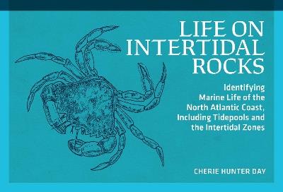 Life on Intertidal Rocks: Identifying Marine Life of the North Atlantic Coast, Including Tidepools and the Intertidal Zones - Cherie Hunter Day - cover