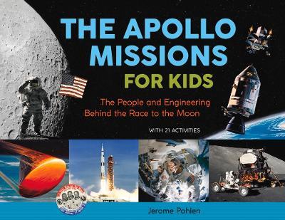 The Apollo Missions for Kids: The People and Engineering Behind the Race to the Moon, with 21 Activities - Jerome Pohlen - cover