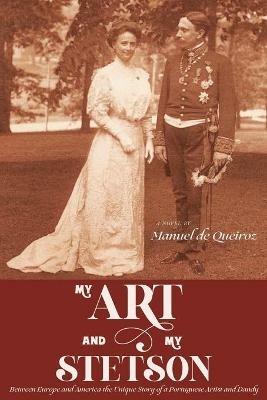 My Art and My Stetson: Between Europe and America, the unique story of a Portuguese artist and dandy - Manuel de Queiroz - cover