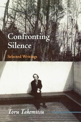 Confronting Silence: Selected Writings - Toru Takemitsu,Yoshiko Kakudo,Glenn Glasow - cover
