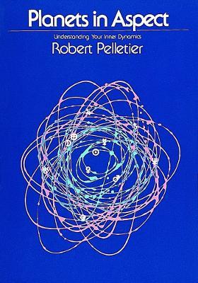 Planets in Aspect: Understanding Your Inner Dynamics - Robert Pelletier - cover