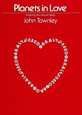Planets in Love: Exploring Your Emotional and Sexual Needs - John Townley - 2