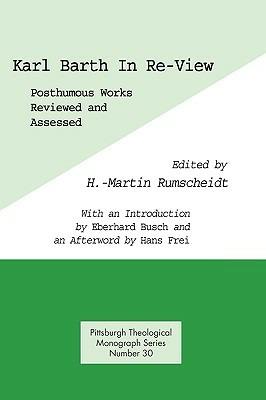 Karl Barth in Re-View: Posthumous Works Reviewed and Assessed - H. Martin Rumscheidt - cover
