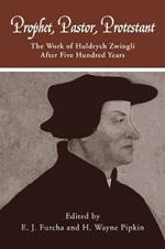 Prophet, Pastor, Protestant: The Work of Huldrych Zwingli After Five Hundred Years