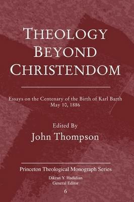 Theology Beyond Christendom: Essays on the Centenary of the Birth of Karl Barth, May 10, 1886 - John Thompson - cover