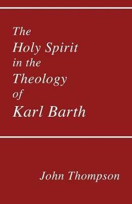 The Holy Spirit in the Theology of Karl Barth - John Thompson - cover