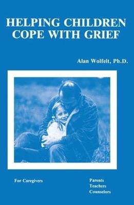 Helping Children Cope With Grief - Alan Wolfelt - cover