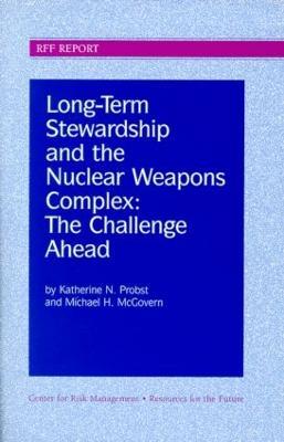 Long-Term Stewardship and the Nuclear Weapons Complex: The Challenge Ahead - Katherine N. Probst,Michael H. McGovern - cover
