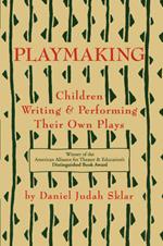 Playmaking: Children Writing & Performing Their Own Plays