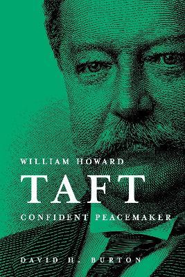 William Howard Taft: Confident Peacemaker - David H. Burton - cover