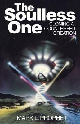 The Soulless One: Cloning a Counterfeit Creation - Mark L. Prophet - cover