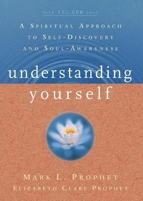 Understanding Yourself: A Spiritual Approach to Self-Discovery and Soul Awareness - Elizabeth Clare Prophet,Mark L. Prophet - cover