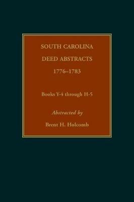 South Carolina Deed Abstracts, 1776-1783, Books Y-4 through H-5 - Brent Holcomb - cover