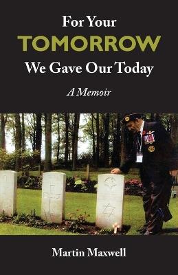 For Your Tomorrow, We Gave Our Today: A Memoir - Martin Maxwell - cover