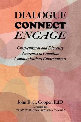 Dialogue, Connect, Engage: Cross-cultural and Diversity Awareness in Canadian Communications Environments - John E C Cooper - cover
