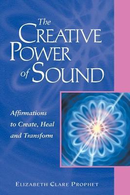 The Creative Power of Sound: Affirmations to Create, Heal and Transform - Elizabeth Clare Prophet - cover
