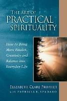 The Art of Practical Spirituality: How to Bring More Passion, Creativity, and Balance into Everyday Life - Elizabeth Clare Prophet,Patricia R. Spadaro - cover