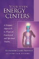 Your Seven Energy Centers: A Holistic Approach to Physical, Emotional and Spiritual Vitality - Elizabeth Clare Prophet,Patricia R. Spadaro - cover