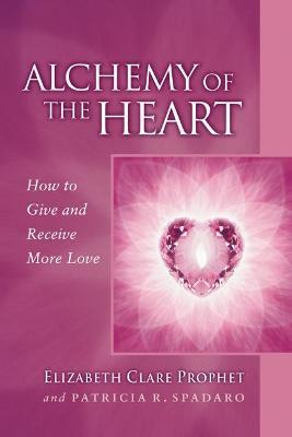 Alchemy of the Heart: How to Give and Receive More Love - Elizabeth Clare Prophet,Patricia R. Spadaro - cover