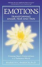 Emotions: Transforming Anger, Fear and Pain: Creating Heart-Centeredness in a Turbulent World