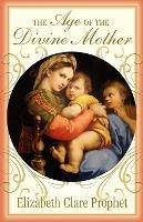 The Age of the Divine Mother - Elizabeth Clare Prophet - cover