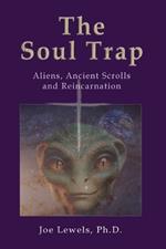 The Soul Trap: Aliens, Ancient Scrolls, and Reincarnation