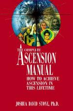 The Complete Ascension Manual: How to Achieve Ascension in This Lifetime