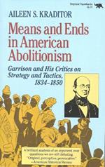 Means and Ends in American Abolitionism: Garrison and His Critics on Strategy and Tatics 1834-1850