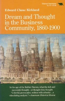 Dream and Thought in the Business Community, 1860-1900 - Edward Chase Kirkland - cover