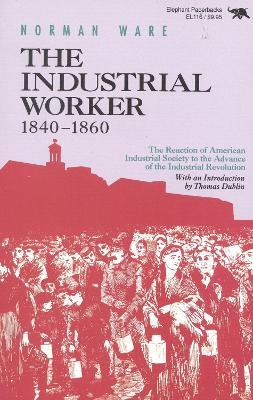 The Industrial Worker, 1840-1860: The Reaction of American Industrial Society to the Advance of the Industrial Revolution - Norman Ware - cover