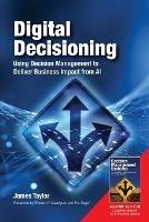 Digital Decisioning: Using Decision Management to Deliver Business Impact from AI - James Taylor - cover