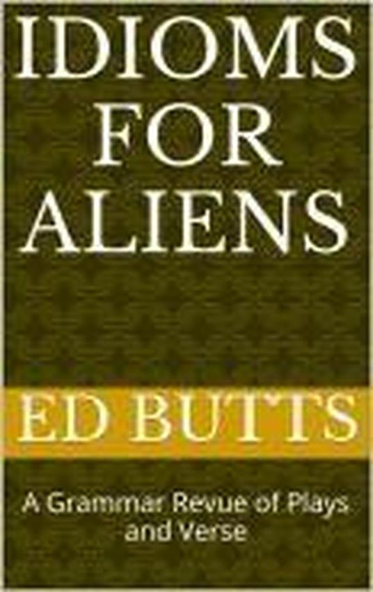Idioms for Aliens: A Grammar Revue of Plays and Verse