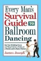 Every Man's Survival Guide to Ballroom Dancing: Ace Your Wedding Dance and Keep Cool on a Cruise, at a Formal, and in Dance Classes - James Joseph - cover