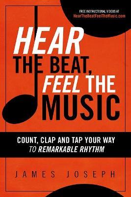 Hear the Beat, Feel the Music: Count, Clap and Tap Your Way to Remarkable Rhythm - James Joseph - cover
