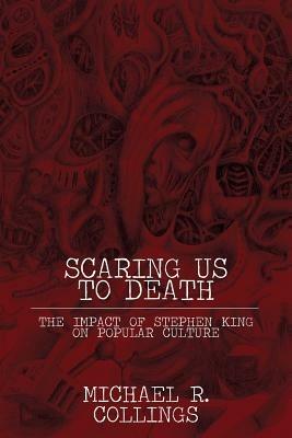 Scaring Us to Death: Impact of Stephen King on Popular Culture - Michael R. Collings - cover