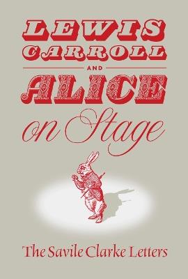 Lewis Carroll and "Alice" on Stage: The Savile Clarke Letters - cover
