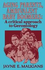 Aging Parents, Ambivalent Baby Boomers: A Critical Approach to Gerontology
