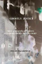 Ghostly Justice: True accounts of spirits pleading their cases