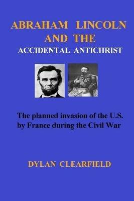 Abraham Lincoln and the Accidental Anti-Christ - Dylan Clearfield - cover