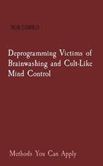 Deprogramming Victims of Brainwashing and Cult-Like Mind Control: Methods You Can Apply