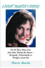 A Desert Daughter's Odyssey: For All Those Whose Lives Have Been Touched by Cancer--Personality, Professionally or Through a Loved One