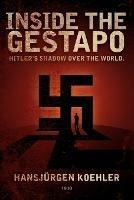 Inside the Gestapo: Hitler's Shadow Over the World - Hans Jurgen Koehler - cover