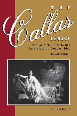 The Callas Legacy: The Complete Guide to Her Recordings on Compact Disc - John Ardoin - cover